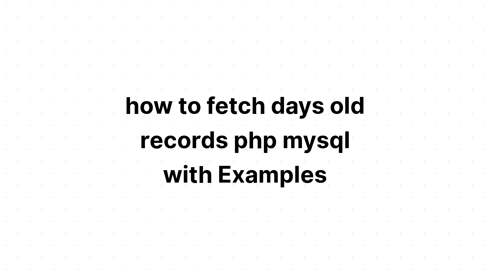 cách tìm nạp các bản ghi cũ bằng php mysql với các ví dụ
